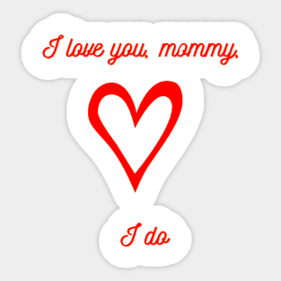 I love you, mommy, I do, Mug, Pin, Tote Sticker